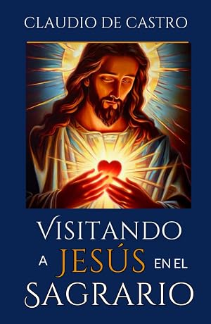 Visitando a Jes&uacute;s en el Sagrario.: Qu&eacute; hacer en tus visitas al Sant&iacute;simo. Meditaciones. Oraciones. Testimonios. La Hora Santa (Libros Eucar&iacute;sticos)