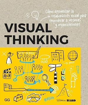 Visual Thinking: C&oacute;mo aprovechar la colaboraci&oacute;n visual para empoderar a personas y organizaciones