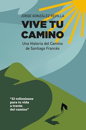 Vive tu Camino: Una historia del Camino de Santiago Franc&eacute;s