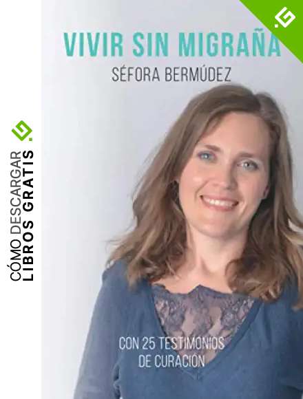 Vivir Sin Migra&ntilde;a: El libro, con 25 testimonios de curaci&oacute;n.