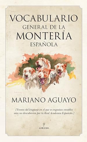 Vocabulario general de la monter&iacute;a espa&ntilde;ola: [Tesoros del lenguaje en el que se engastan vocablos a&uacute;n no descubiertos por la Real Academia Espa&ntilde;ola.] (Cineg&eacute;tica)