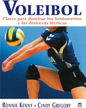 VOLEIBOL. CLAVES PARA DOMINAR LOS FUNDAMENTOS Y LAS DESTREZAS T&Eacute;CNICAS (Voleibol (tutor))