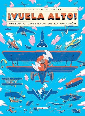 &iexcl;Vuela alto!: Historia ilustrada de la aviaci&oacute;n (Libros para los que aman los libros)