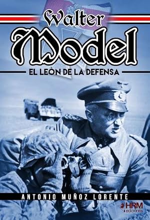 WALTER MODEL. EL LE&Oacute;N DE LA DEFENSA.: El mariscal de campo Walter Model, la Wehrmacht y la guerra total. (HISTORIA MILITAR)
