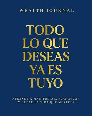 Wealth Journal - Todo lo que deseas ya es tuyo: Aprende a manifestar, planificar y crear la vida que mereces