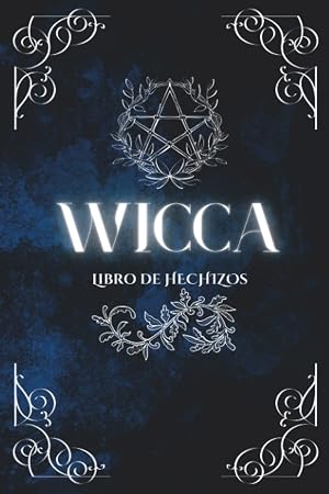 Wicca: Libro de Hechizos para Brujas - Crea tus propios Sortilegios y Pociones - Incluye Gu&iacute;a de Cristales y Hierbas M&aacute;gicas