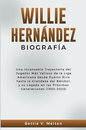WILLIE HERN&Aacute;NDEZ BIOGRAF&Iacute;A: Una Incansable Trayectoria del Jugador M&aacute;s Valioso de la Liga Americana desde Puerto Rico hasta la Grandeza del B&eacute;isbol, y ... OF RICH AND FAMOUS PERSONALITIES)