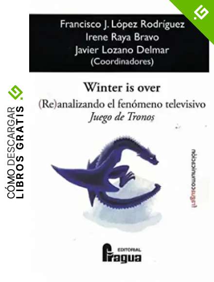 Winter is over. (Re)analizando el fen&oacute;meno televisivo Juego de Tronos: 190 (Fragua Comunicacion)