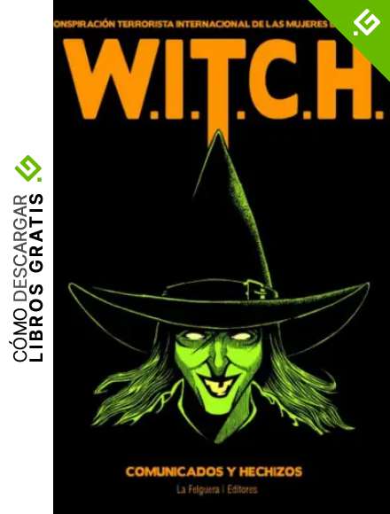 W.I.T.C.H. Conspiraci&oacute;n terrorista internacional de mujeres - 11&ordf; edici&oacute;n: Comunicados y hechizos (RESISTENTES)