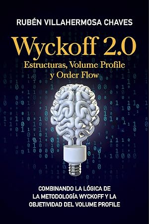 Wyckoff 2.0: Estructuras, Volume Profile y Order Flow (Curso de Trading e Inversi&oacute;n: An&aacute;lisis T&eacute;cnico avanzado n&ordm; 3)