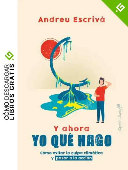 Y AHORA YO QUE HAGO: C&oacute;mo evitar la culpa clim&aacute;tica y pasar a la acci&oacute;n (ENSAYO) (Ensayos)