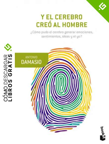 Y el cerebro cre&oacute; al hombre: &iquest;C&oacute;mo pudo el cerebro generar emociones, sentimientos, ideas y el yo? (Booket Ciencia)