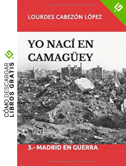 YO NAC&Iacute; EN CAMAG&Uuml;EY: 3.- MADRID EN GUERRA