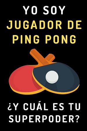 Yo Soy Jugador De Ping Pong &iquest;Y Cu&aacute;l Es Tu Superpoder?: Cuaderno De Notas Ideal Para Jugadores De Ping Pong