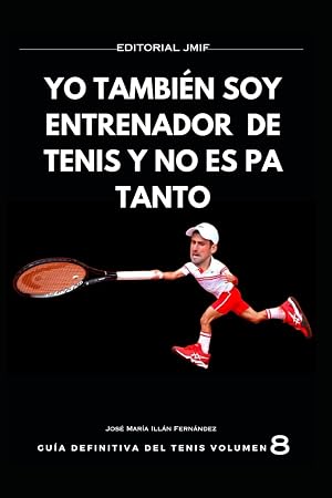 YO TAMBI&Eacute;N SOY ENTRENADOR DE TENIS Y NO ES PA TANTO: 8 (GU&Iacute;A DEFINITIVA DEL TENIS)