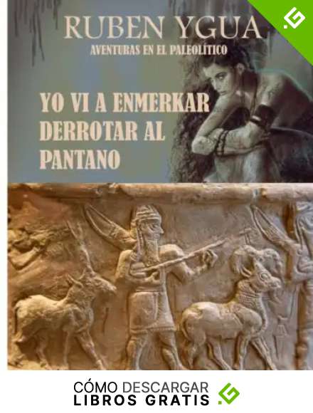 YO VI A ENMERKAR DERROTAR AL PANTANO: AVENTURAS EN EL PALEOL&Iacute;TICO: 5