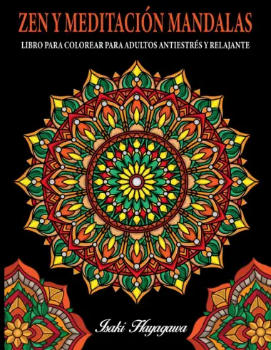ZEN Y MEDITACI&Oacute;N MANDALAS - LIBRO PARA COLOREAR PARA ADULTOS ANTIESTR&Eacute;S Y RELAJANTE: Rel&aacute;jate y medita con 100 mandalas de alta resoluci&oacute;n para colorear inspirados en la filosof&iacute;a Budista Zen.